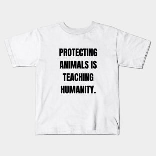 Protecting animals is teaching humanity Kids T-Shirt